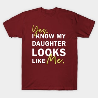 Yes I Know My Daughter Looks Like Me T-Shirt